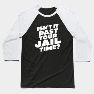 Isn't it past your jail time, funny meme shirt, comedy Baseball T-Shirt